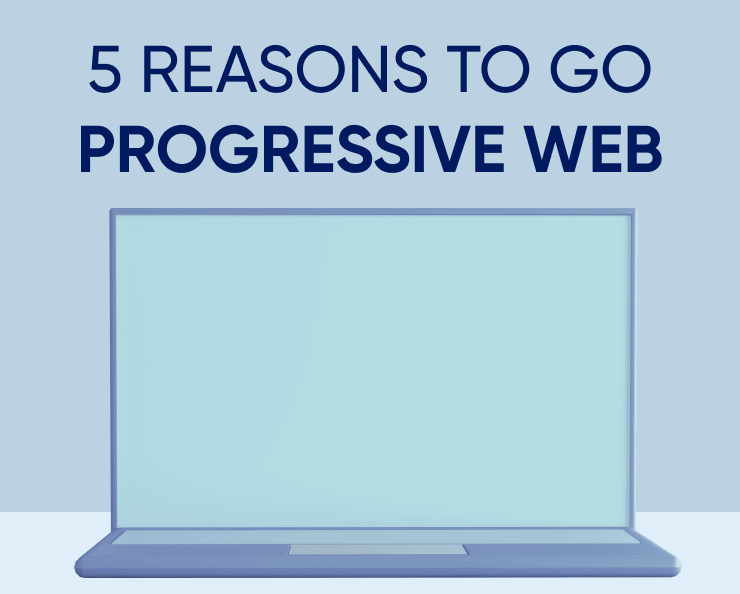 5 reasons to go progressive web Featured Image