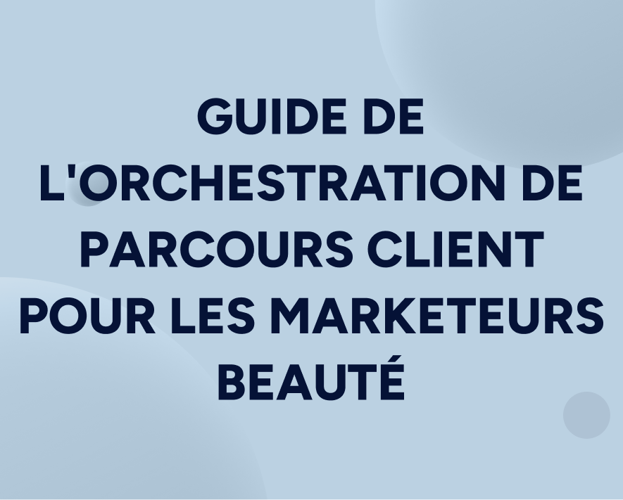 Guide de l’orchestration de parcours client pour les marketeurs Beauté Featured Image