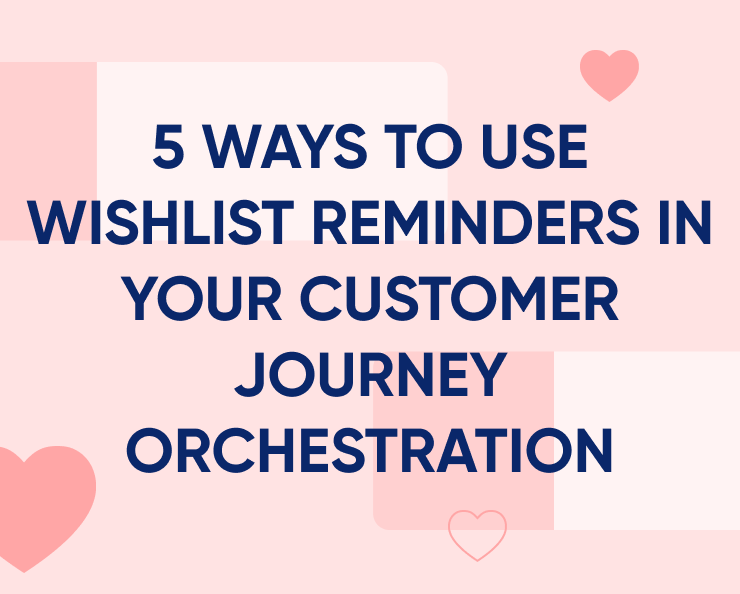 5 ways to use Wishlist Reminders in your customer journey orchestration Featured Image