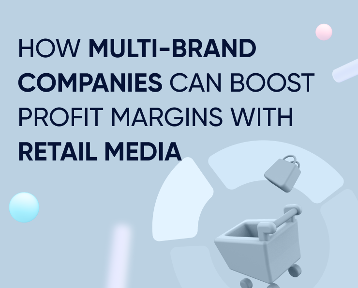 3 formas en que las empresas multimarca pueden aumentar los márgenes de beneficio con retail media Featured Image