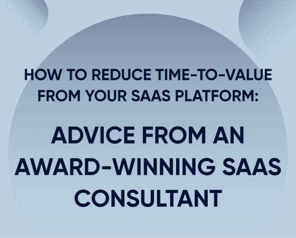 How to reduce time-to-value from your SaaS platform: Advice from an award-winning SaaS consultant Featured Image