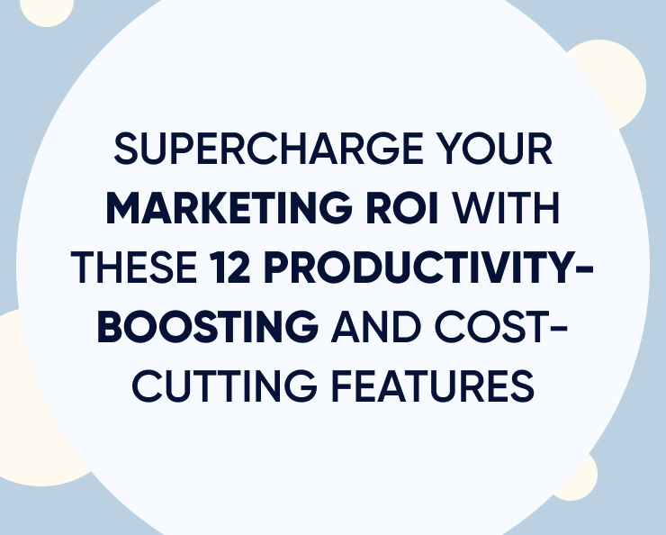 Supercharge your marketing ROI with these 12 productivity-boosting and cost-cutting features Featured Image
