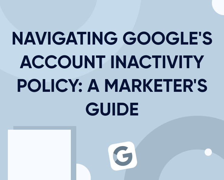 Navigating Google’s account inactivity policy: A marketer’s guide Featured Image