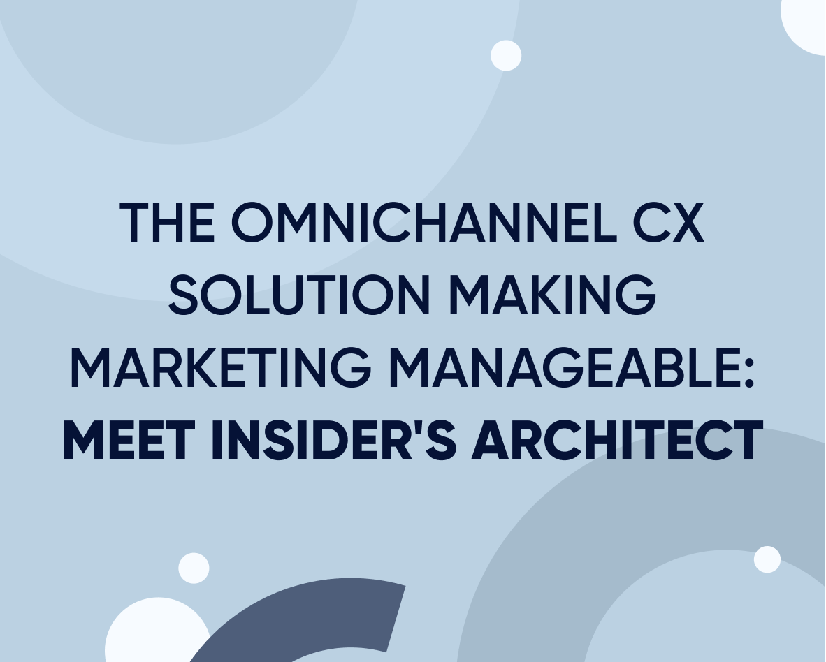 The omnichannel CX solution making marketing manageable: Meet Insider’s Architect Featured Image
