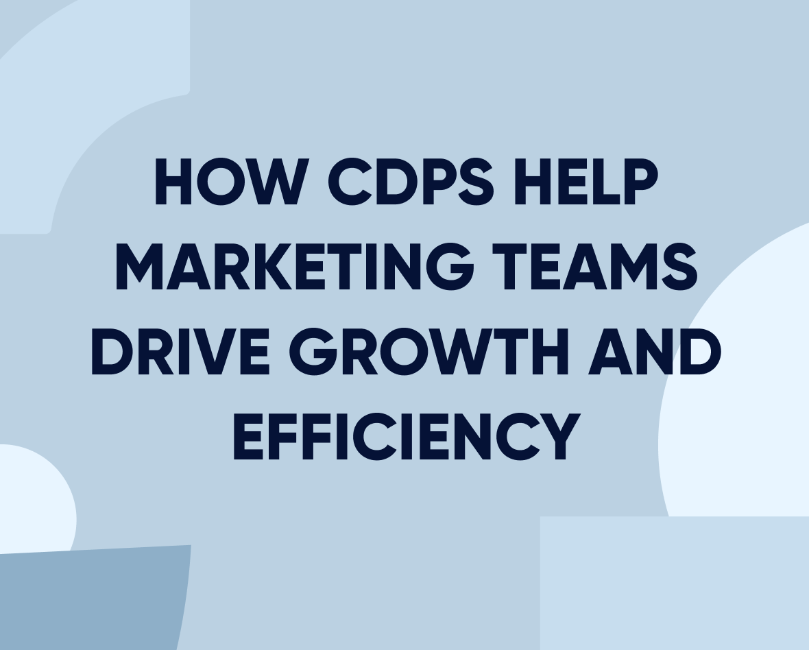 How CDPs help marketing teams drive growth and efficiency Featured Image