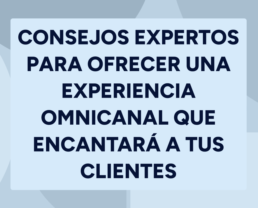 Consejos expertos para ofrecer una experiencia omnicanal que encantará a tus clientes Featured Image